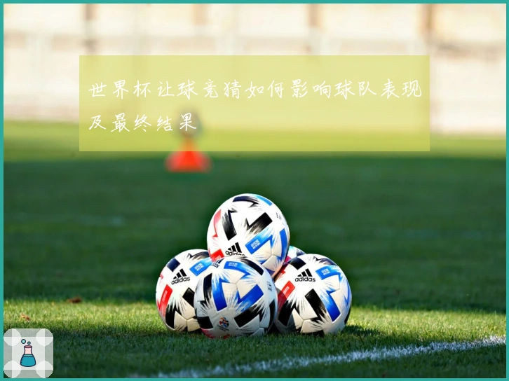 世界杯让球竞猜如何影响球队表现及最终结果