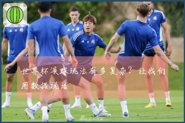 世界杯滚球玩法有多复杂？让我们用数据说话